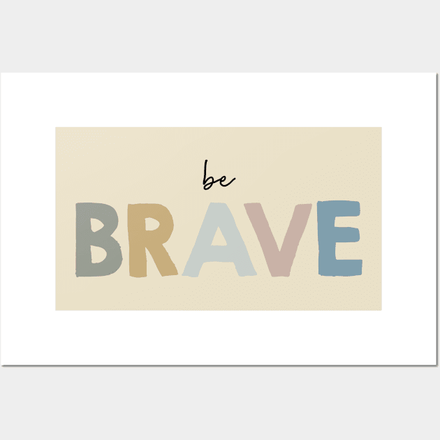 Be brave Wall Art by DesignsandSmiles